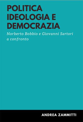 Politica ideologia e democrazia. Norberto Bobbio e Giovanni Sartori a confronto - Andrea Zammitti - Libro Morrone Editore 2022 | libraccio.click