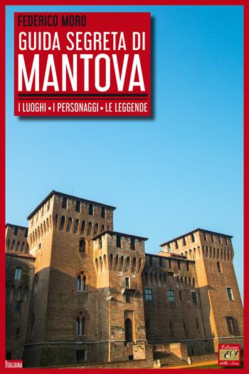 Guida segreta di Mantova. I luoghi, i personaggi, le leggende - Federico Moro - Libro Edizioni della Sera 2019, Italiana | libraccio.click
