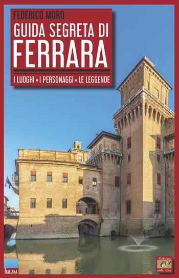 Guida segreta di Ferrara. I luoghi, i personaggi, le leggende - Federico Moro - Libro Edizioni della Sera 2020, Italiana | libraccio.click