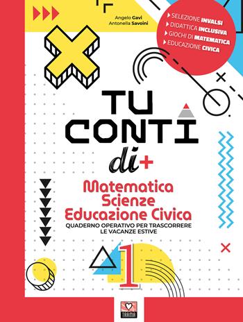 Tu conti di +. Matematica. Scienze. Educazione civica. Quaderno operativo per trascorrere le vacanze estive. Per la Scuola media. Vol. 1 - Angelo Gavi, Savoini Antonella - Libro Trama 2022 | libraccio.click