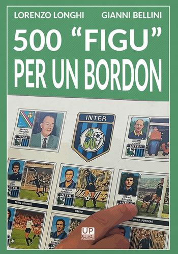 500 «figu» per un Bordon. Nel mondo di un collezionista - Lorenzo Longhi, Gianni Bellini - Libro Gianluca Iuorio Urbone Publishing 2019 | libraccio.click