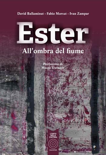 Ester. All'ombra del fiume - David Ballaminut, Fabio Morsut, Ivan Zampar - Libro L'Orto della Cultura 2021 | libraccio.click