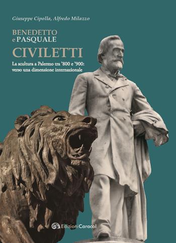 Benedetto e Pasquale Civiletti. La scultura a Palermo tra '800 e '900: verso una dimensione internazionale - Giuseppe Cipolla, Alfredo Milazzo - Libro Edizioni Caracol 2019 | libraccio.click