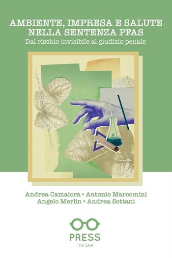 Ambiente, impresa e salute nella sentenza PFAS. Dal rischio invisibile al giudizio penale - Andrea Camaiora, Antonio Marcomini, Angelo Merlin - Libro The Skill Press 2026 | libraccio.click