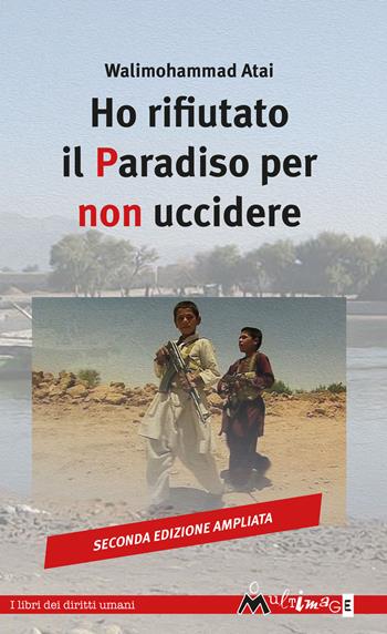 Ho rifiutato il paradiso per non uccidere. Ediz. ampliata - Walimohammad Atai - Libro Ass. Multimage 2019, I libri dei diritti umani | libraccio.click