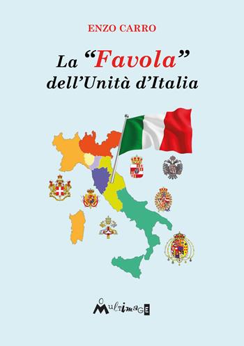 La «favola» dell’Unità d’Italia - Enzo Carro - Libro Ass. Multimage 2023, L' isolachec'è | libraccio.click