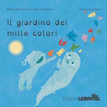 Il giardino dei mille colori. Ediz. a colori - Maria Calabrese, Gloria Castelli - Libro LEIMA Edizioni 2021, Le Sirene | libraccio.click