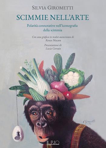 Scimmie nell'arte. Polarità connotative nell'iconografia della scimmia - Silvia Girometti - Libro Il Rio 2019 | libraccio.click