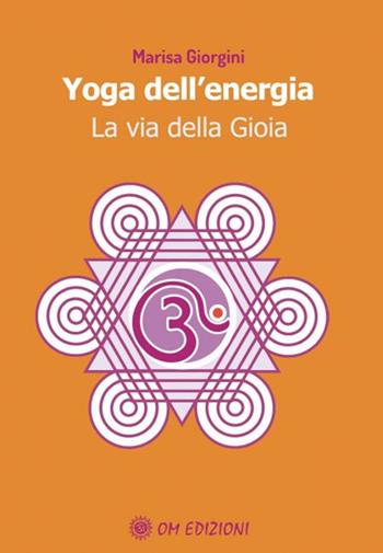 Yoga dell'energia. La via della gioia - Marisa Giorgini - Libro OM 2020, La scienza dello yoga | libraccio.click