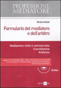 Formulario del mediatore e dell'arbitro. Mediazione civile e commerciale. Conciliazione. Arbitrato. Con CD-ROM - Nicola Soldati - Libro Il Sole 24 Ore 2011, Professione mediatore | libraccio.click