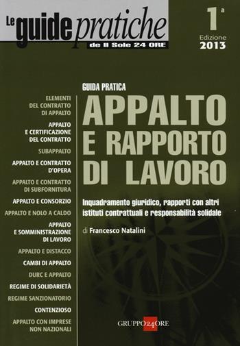 Guida pratica appalto e rapporto di lavoro. Inquadramento giuridico, rapporti con altri istituti contrattuali e responsabilità solidale - Francesco Natalini - Libro Il Sole 24 Ore 2013, Guide pratiche | libraccio.click