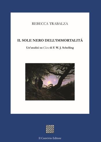 Il sole nero dell'immortalità. Un'analisi su «Clara» di F.W.J. Schelling - Rebecca Trabalza - Libro Il Convivio 2025 | libraccio.click