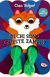 Ciao volpe! Di chi sono queste zampe? Ediz. a colori