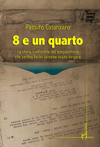 8 e un quarto. La storia irresistibile del telepanettone che perfino Fellini avrebbe voluto dirigere - Paquito Catanzaro - Libro Homo Scrivens 2019, Dieci | libraccio.click