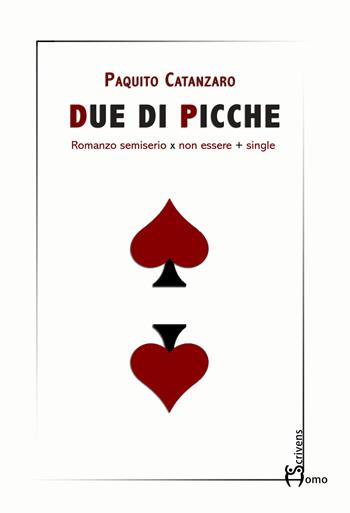 Due di picche. Romanzo semiserio x non essere + single - Paquito Catanzaro - Libro Homo Scrivens 2020, Dieci | libraccio.click