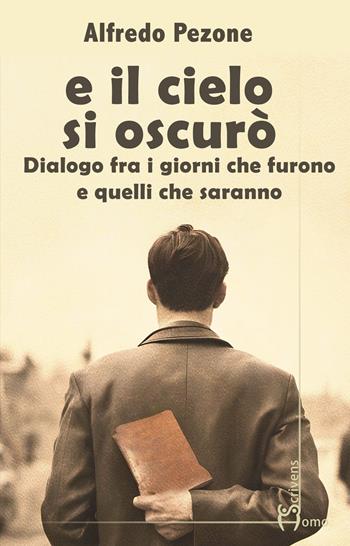 E il cielo s'oscurò. Dialogo fra i giorni che furono e quelli che saranno - Alfredo Pezone - Libro Homo Scrivens 2023, Varie | libraccio.click