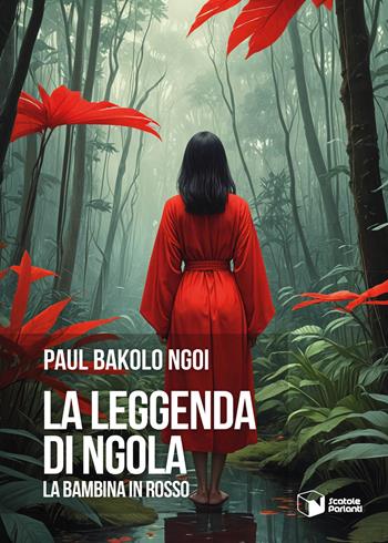 La leggenda di Ngola. La bambina in rosso - Paul Bakolo Ngoi - Libro Scatole Parlanti 2024, Voci | libraccio.click