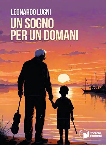 Un sogno per un domani - Leonardo Lugni - Libro Scatole Parlanti 2025, Soffi | libraccio.click