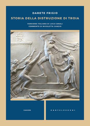 Storia della distruzione di Troia. Testo latino a fronte - Darete Frigio - Libro Castelvecchi 2018, Cahiers | libraccio.click