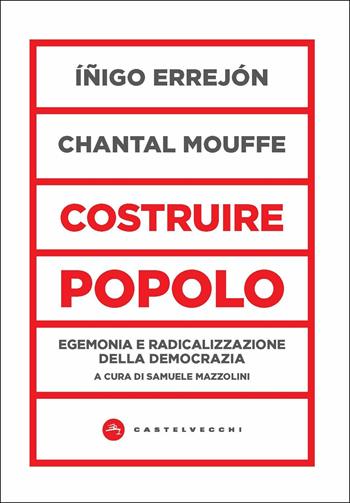 Costruire popolo. Egemonia e radicalizzazione della democrazia - Iñigo Errejón, Chantal Mouffe - Libro Castelvecchi 2020, Nodi | libraccio.click