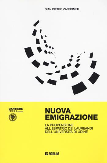 Nuova emigrazione. La propensione all'espatrio dei laureandi dell'Università di Udine - Gian Pietro Zaccomer - Libro Forum Edizioni 2019 | libraccio.click