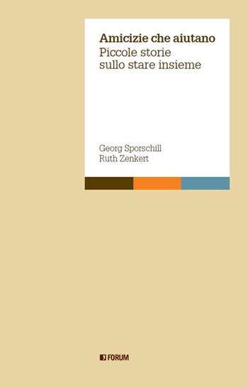 Amicizie che aiutano. Piccole storie sullo stare insieme - Georg Sporschill, Ruth Zenkert - Libro Forum Edizioni 2020, Quaderni di Aperture | libraccio.click