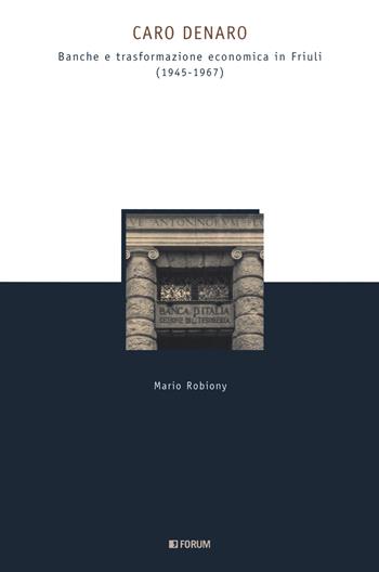 Caro denaro. Banche e trasformazione economica in Friuli (1945-1967) - Mario Robiony - Libro Forum Edizioni 2021, Storia economia e società in Friuli | libraccio.click
