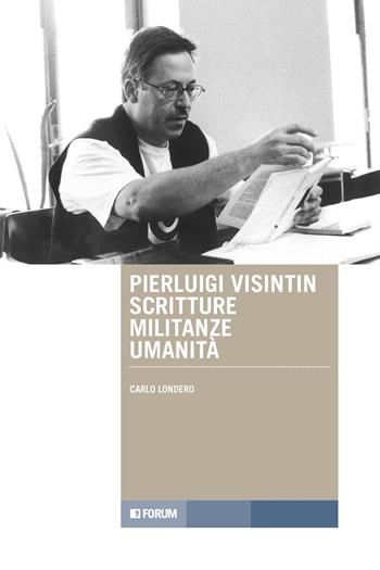 Pierluigi Visintin, scritture militanze umanità - Carlo Londero - Libro Forum Edizioni 2022 | libraccio.click