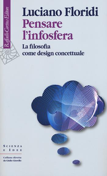 Pensare l'infosfera. La filosofia come design concettuale - Luciano Floridi - Libro Raffaello Cortina Editore 2020, Scienza e idee | libraccio.click