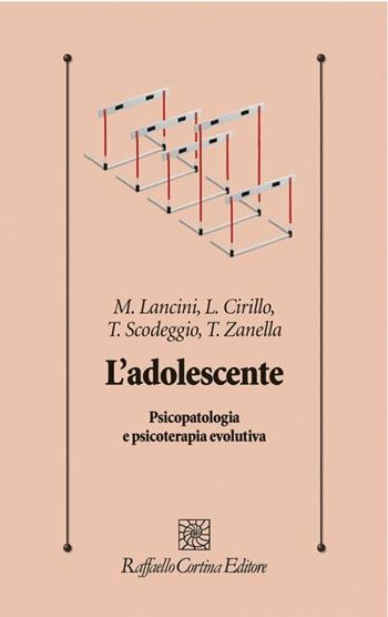L'adolescente. Psicopatologia e psicoterapia evolutiva - Matteo Lancini, Loredana Teresa Cirillo, Tania Scodeggio - Libro Raffaello Cortina Editore 2020, Psicologia clinica e psicoterapia | libraccio.click