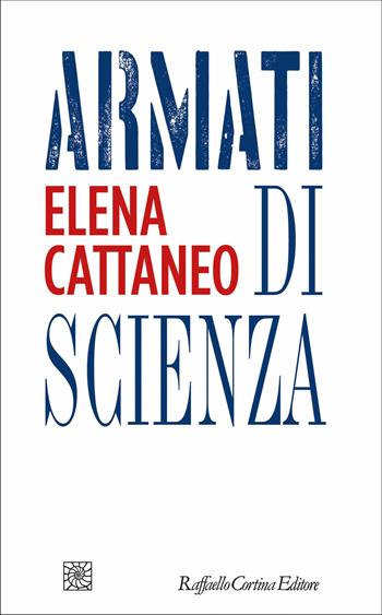 Armati di scienza - Elena Cattaneo - Libro Raffaello Cortina Editore 2021 | libraccio.click