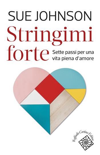 Stringimi forte. Sette passi per una vita piena d’amore - Sue Johnson - Libro Raffaello Cortina Editore 2022, Conchiglie | libraccio.click