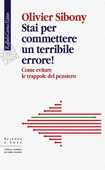 Stai per commettere un terribile errore! Come evitare le trappole del pensiero - Olivier Sibony - Libro Raffaello Cortina Editore 2022, Scienza e idee | libraccio.click