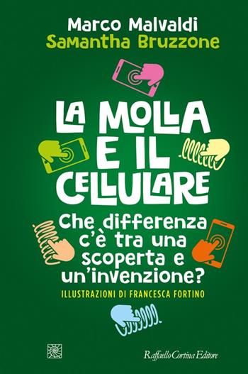 La molla e il cellulare. Che differenza c’è tra una scoperta e un’invenzione? - Marco Malvaldi, Samantha Bruzzone - Libro Raffaello Cortina Editore 2022 | libraccio.click