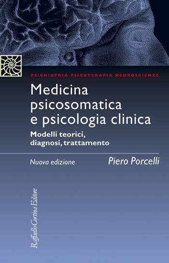 Medicina psicosomatica e psicologia clinica. Modelli teorici, diagnosi, trattamento. Nuova ediz. - Piero Porcelli - Libro Raffaello Cortina Editore 2022, Psichiatria psicoterapia neuroscienze | libraccio.click