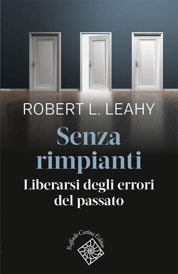 Senza rimpianti. Liberarsi degli errori del passato - Robert L. Leahy - Libro Raffaello Cortina Editore 2023, Conchiglie | libraccio.click