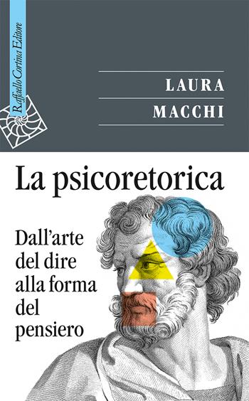 La psicoretorica. Dall'arte del dire alla forma del pensiero - Laura Macchi - Libro Raffaello Cortina Editore 2024, Saggi | libraccio.click