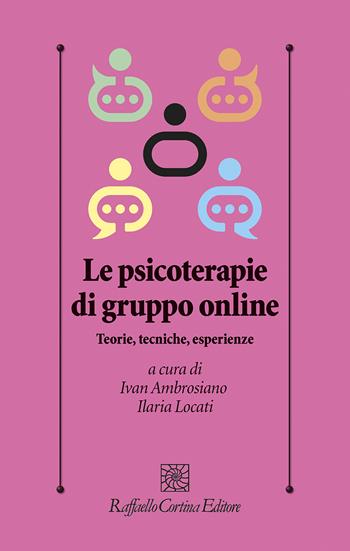 Le psicoterapie di gruppo online. Teorie, tecniche, esperienze - Ivan Ambrosiano, Ilaria Locati - Libro Raffaello Cortina Editore 2023, Psicologia clinica e psicoterapia | libraccio.click