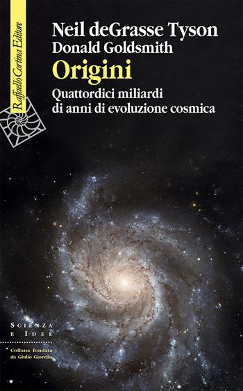 Origini. Quattordici miliardi di anni di evoluzione cosmica - Neil deGrasse Tyson, Donald Goldsmith - Libro Raffaello Cortina Editore 2023, Scienza e idee | libraccio.click