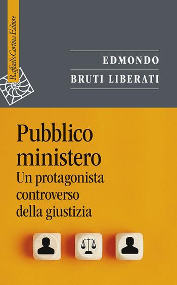 Pubblico ministero. Un protagonista controverso della giustizia - Edmondo Bruti Liberati - Libro Raffaello Cortina Editore 2024, Saggi | libraccio.click