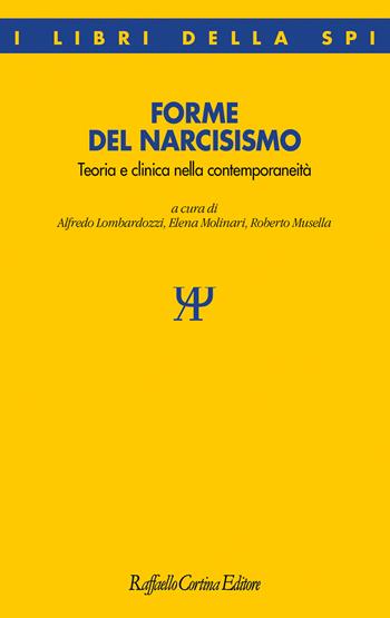 Forme del narcisismo. Teoria e clinica nella contemporaneità - Elena Molinari, Roberto Musella - Libro Raffaello Cortina Editore 2024, I libri della SPI | libraccio.click
