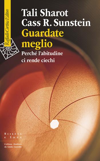 Guardate meglio. Perché l'abitudine ci rende ciechi - Tali Sharot, Cass R. Sunstein - Libro Raffaello Cortina Editore 2024, Scienza e idee | libraccio.click