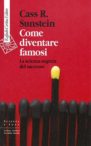 Come diventare famosi. La scienza segreta del successo - Cass R. Sunstein - Libro Raffaello Cortina Editore 2025, Scienza e idee | libraccio.click