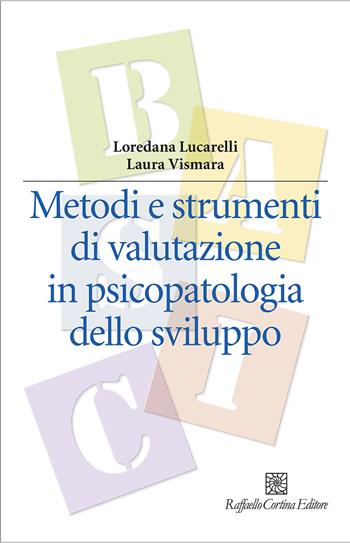 Metodi e strumenti di valutazione in psicopatologia dello sviluppo - Loredana Lucarelli, Laura Vismara - Libro Raffaello Cortina Editore 2025, Manuali di psicologia | libraccio.click