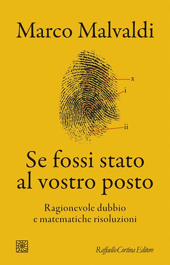 Se fossi stato al vostro posto. Ragionevole dubbio e matematiche risoluzioni - Marco Malvaldi - Libro Raffaello Cortina Editore 2025 | libraccio.click