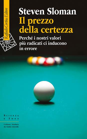 Il prezzo della certezza. Perché i nostri valori più radicati ci inducono in errore - Steven Sloman - Libro Raffaello Cortina Editore 2026, Scienza e idee | libraccio.click