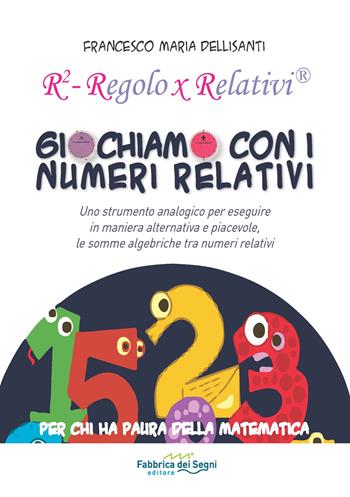 Giochiamo con i numeri relativi. R² regolo x relativi - Francesco Maria Dellisanti - Libro Il Melograno-Fabbrica dei Segni 2018 | libraccio.click