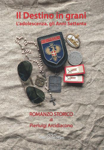 Il destino in grani. L'adolescenza, gli Anni Settanta - Pierluigi Arcidiacono - Libro Fabbrica dei Segni 2021 | libraccio.click