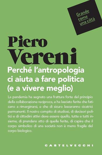 Perché l'antropologia ci aiuta a fare politica (e vivere meglio) - Piero Vereni - Libro Castelvecchi 2021, Grande come una città | libraccio.click