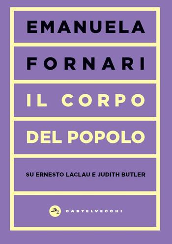 Il corpo del popolo. Su Ernesto Laclau e Judith Butler - Emanuela Fornari - Libro Castelvecchi 2022, Vortici | libraccio.click